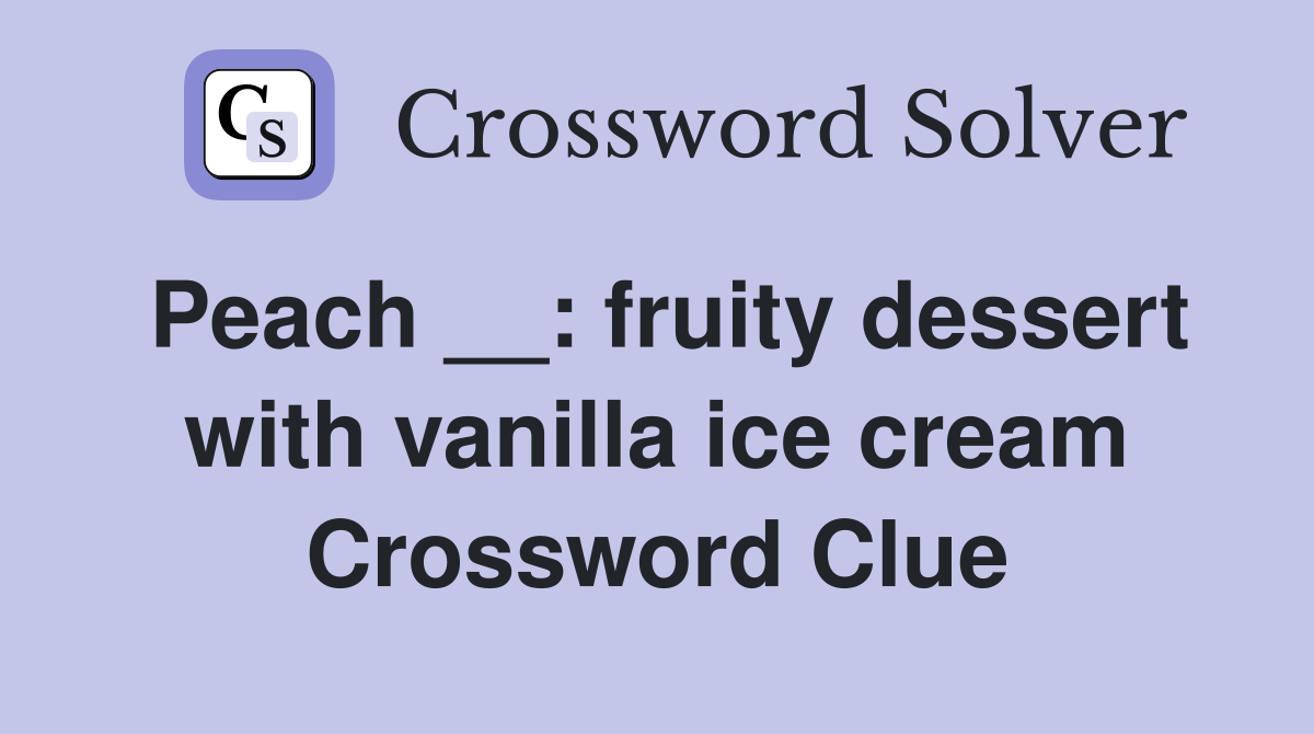 Peach __: fruity dessert with vanilla ice cream Crossword Clue