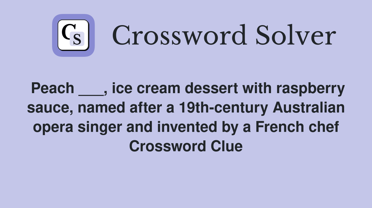 Peach ___, ice cream dessert with raspberry sauce, named after a 19th-century Australian opera singer and invented by a French chef Crossword Clue