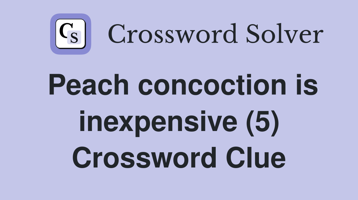 Peach concoction is inexpensive (5) Crossword Clue