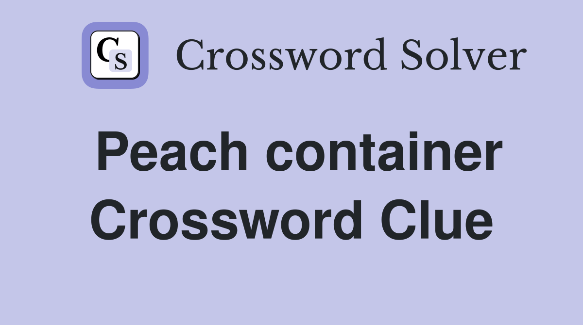 Peach container Crossword Clue