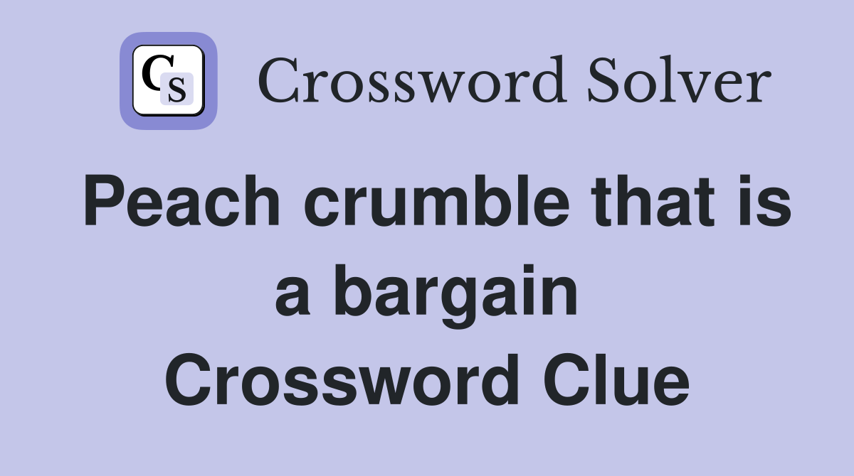 Peach crumble that is a bargain Crossword Clue