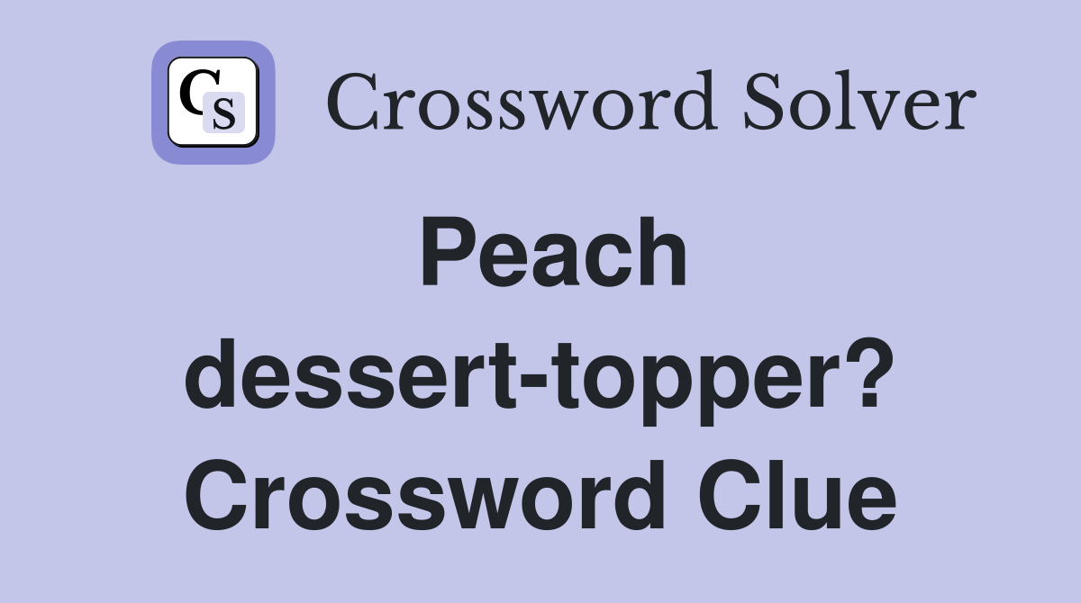 Peach dessert-topper? Crossword Clue