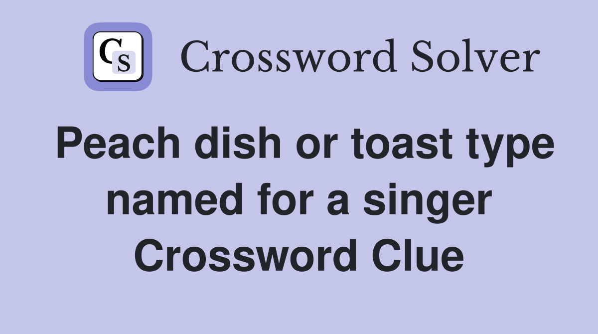 Peach dish or toast type named for a singer Crossword Clue