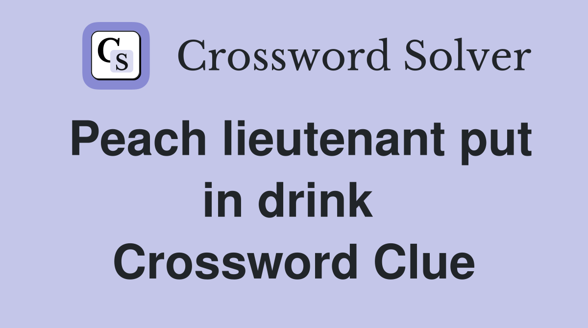 Peach lieutenant put in drink  Crossword Clue