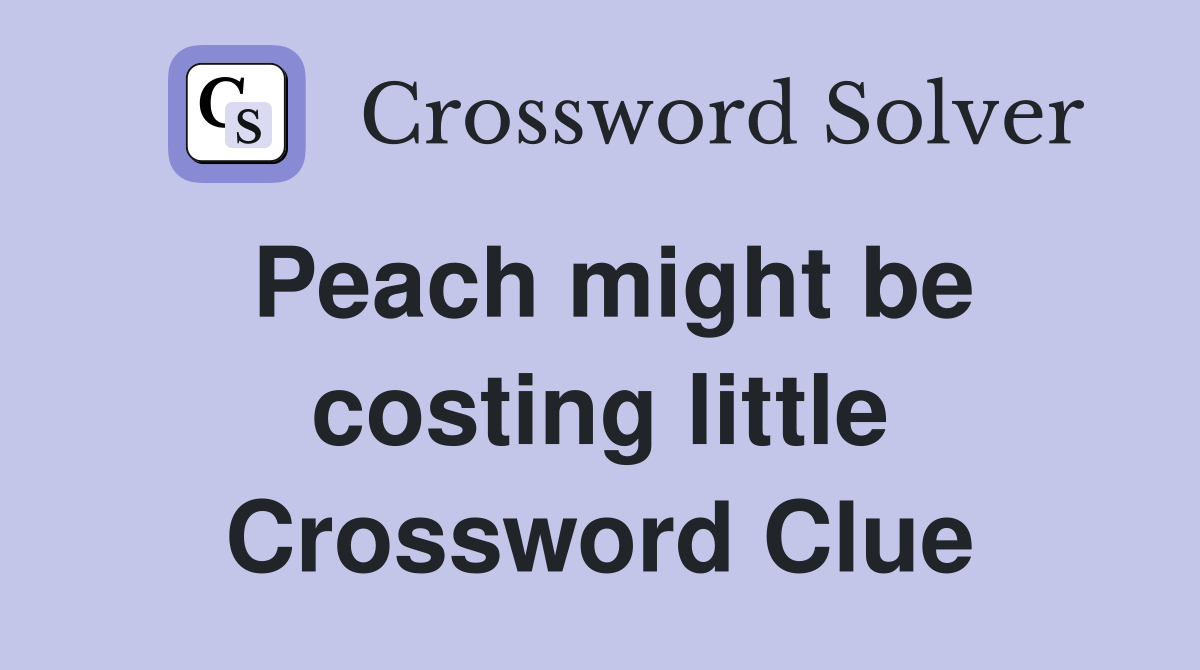 Peach might be costing little Crossword Clue