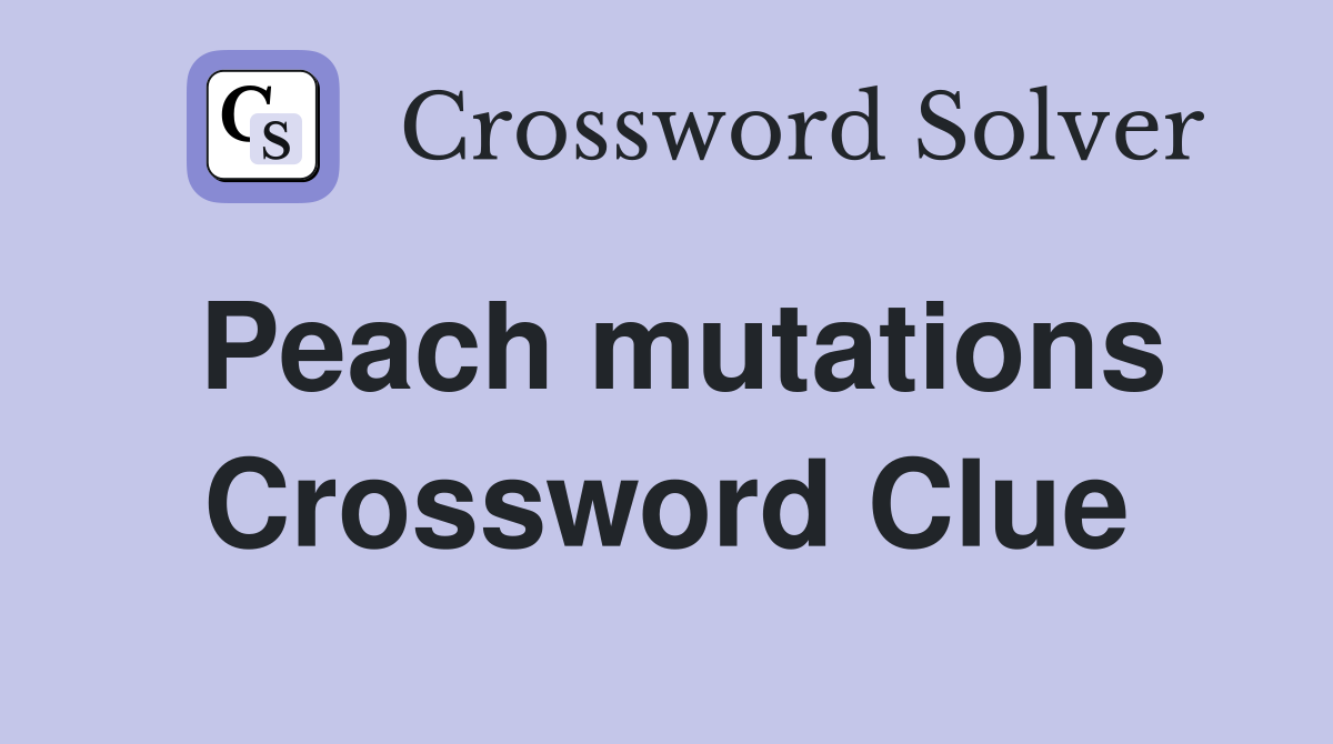 Peach mutations Crossword Clue