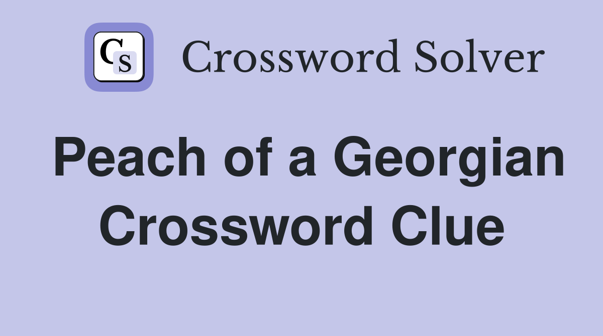 Peach of a Georgian Crossword Clue