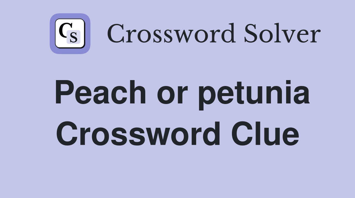 Peach or petunia Crossword Clue