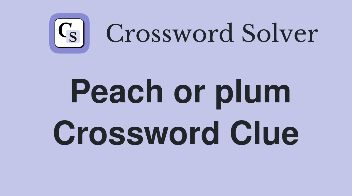 Peach or plum Crossword Clue Answers Crossword Solver