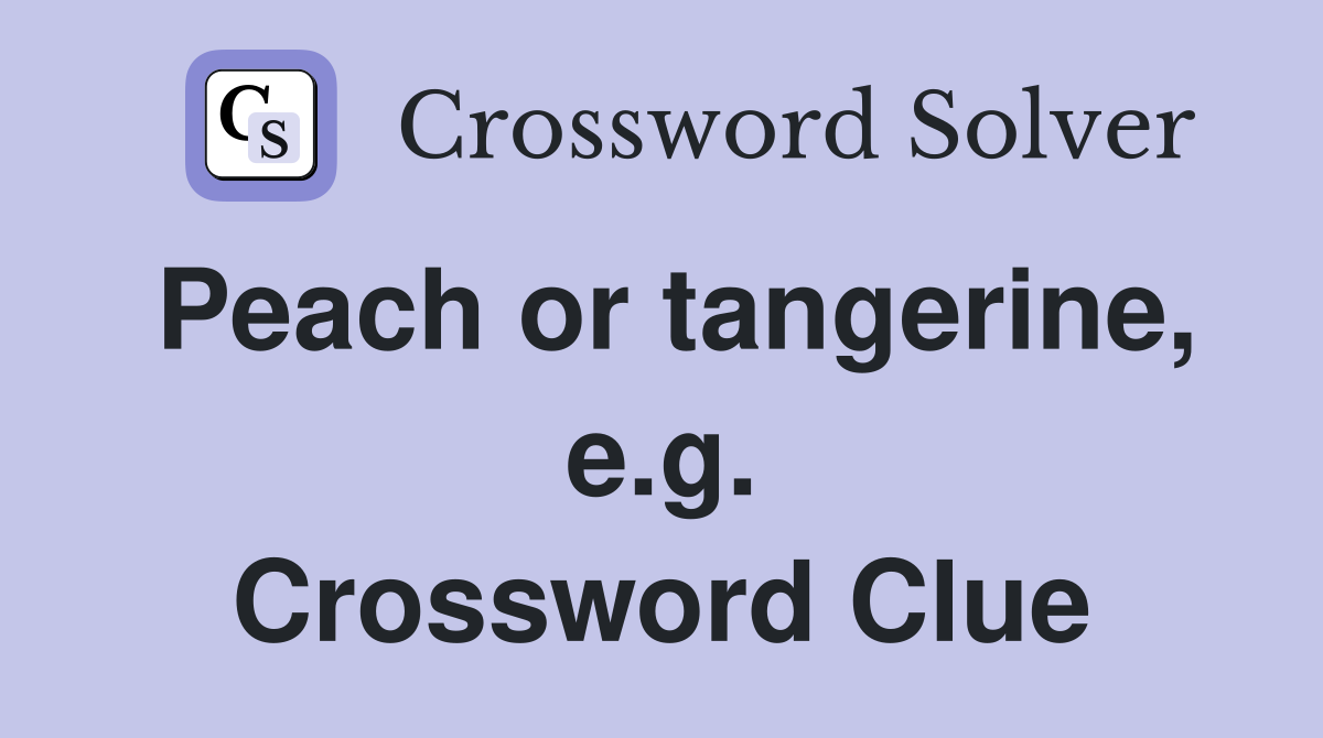 Peach or tangerine, e.g. Crossword Clue