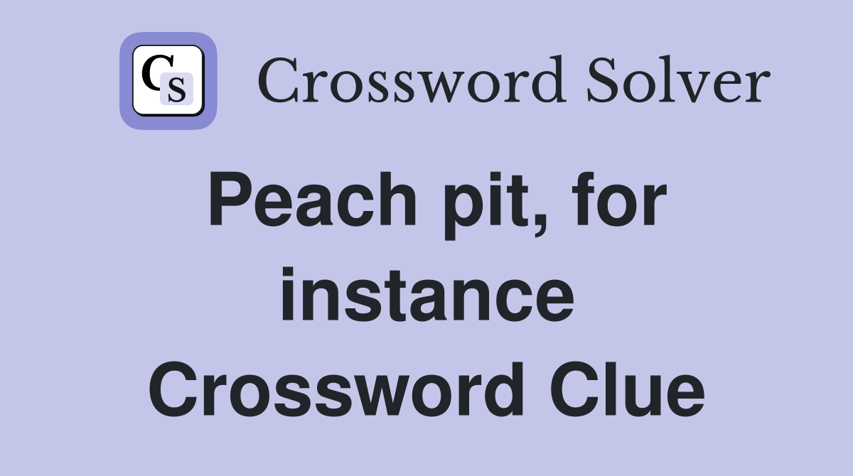 Peach pit, for instance Crossword Clue