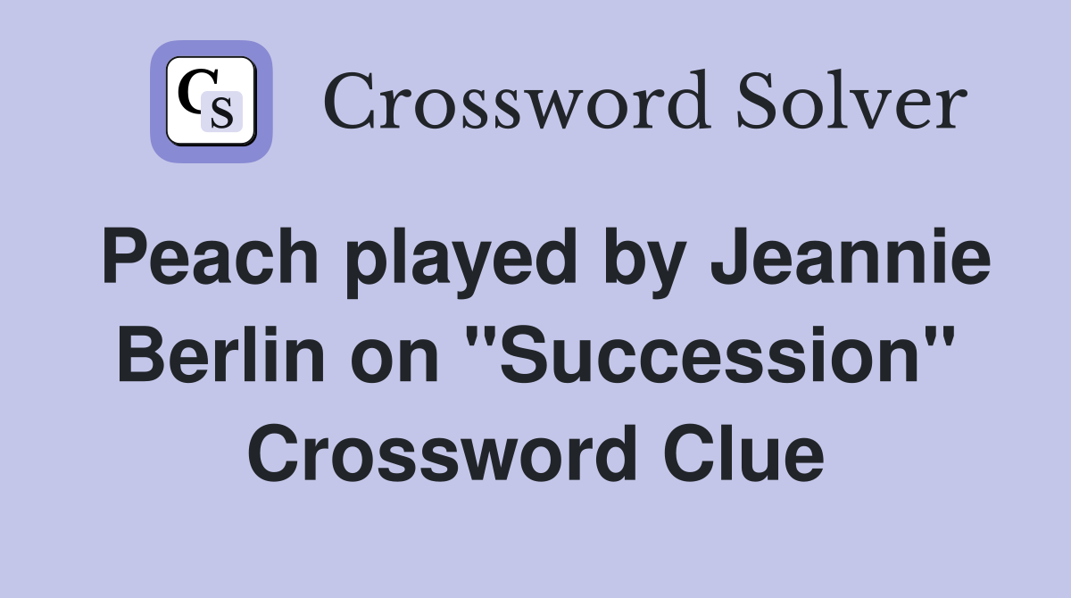 Peach played by Jeannie Berlin on "Succession" Crossword Clue