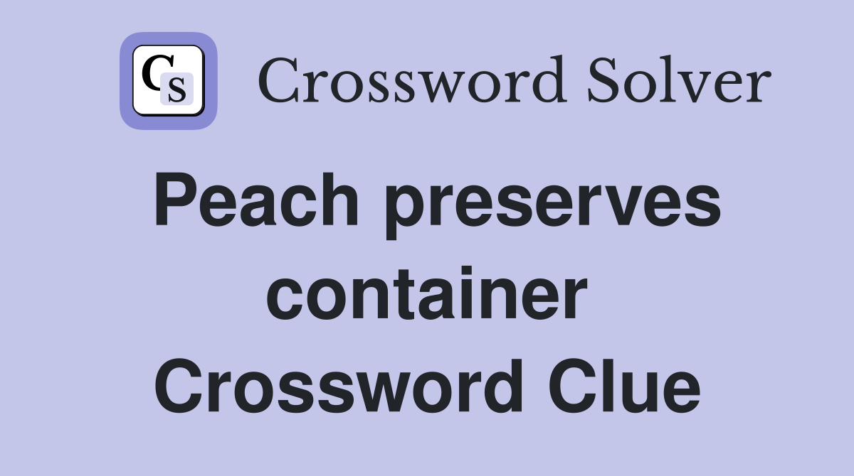 Peach preserves container Crossword Clue