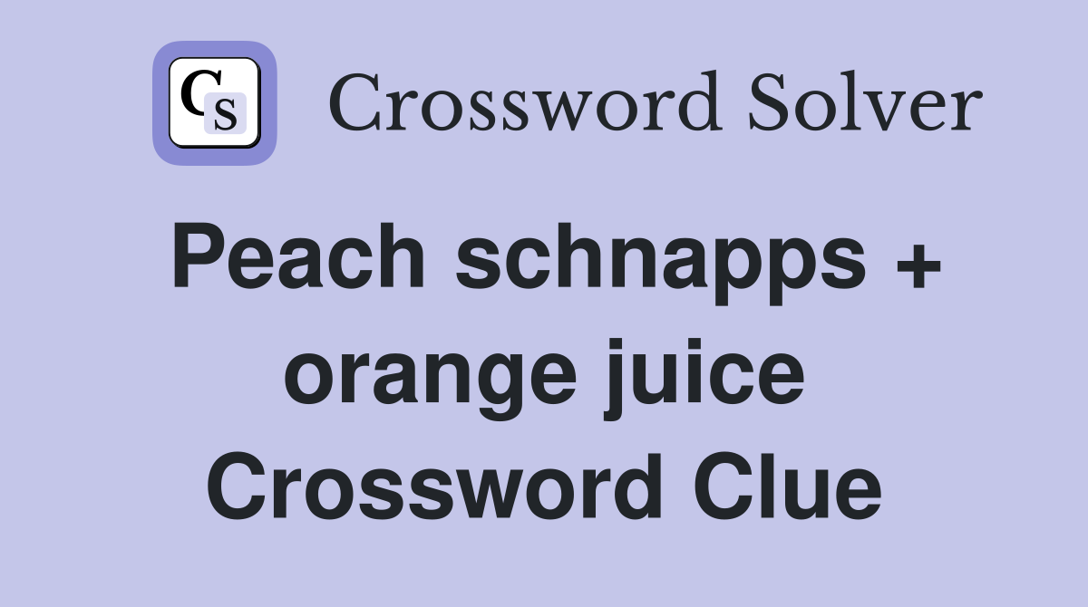 Peach schnapps + orange juice Crossword Clue