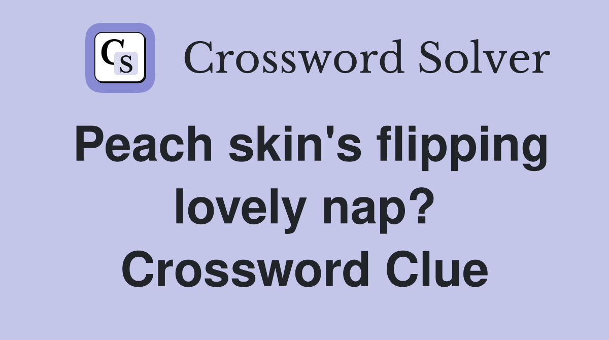 Peach skin's flipping lovely nap? Crossword Clue
