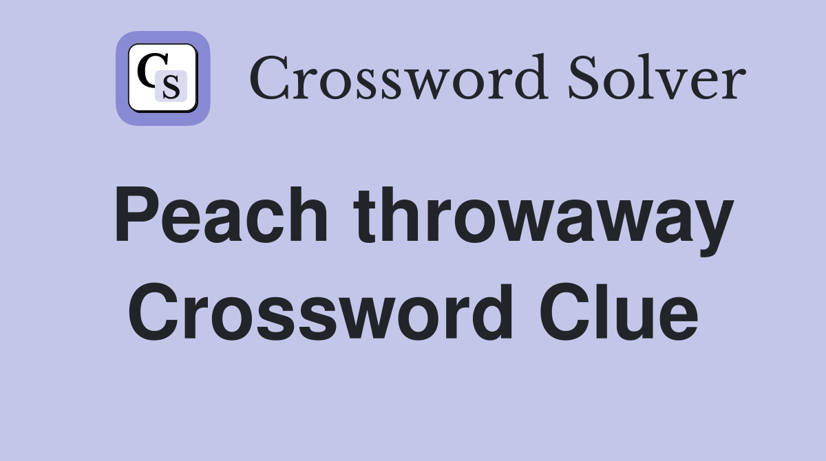 Peach throwaway Crossword Clue
