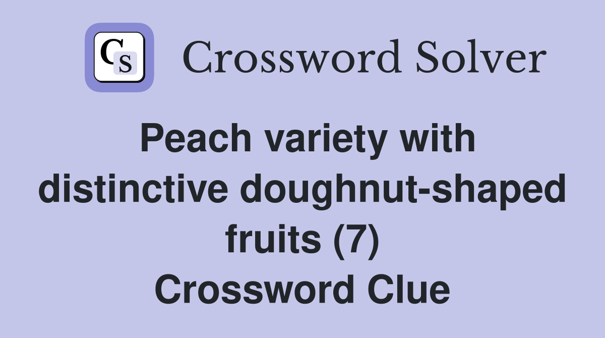 Peach variety with distinctive doughnut-shaped fruits (7) Crossword Clue