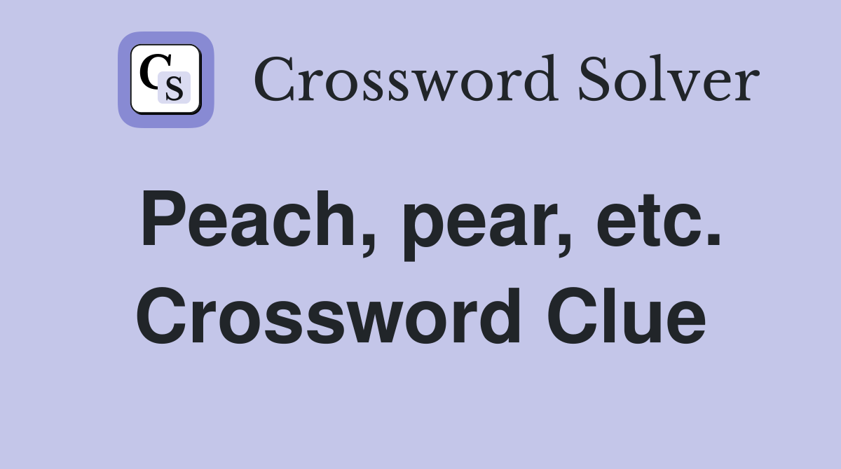 Peach, pear, etc. Crossword Clue
