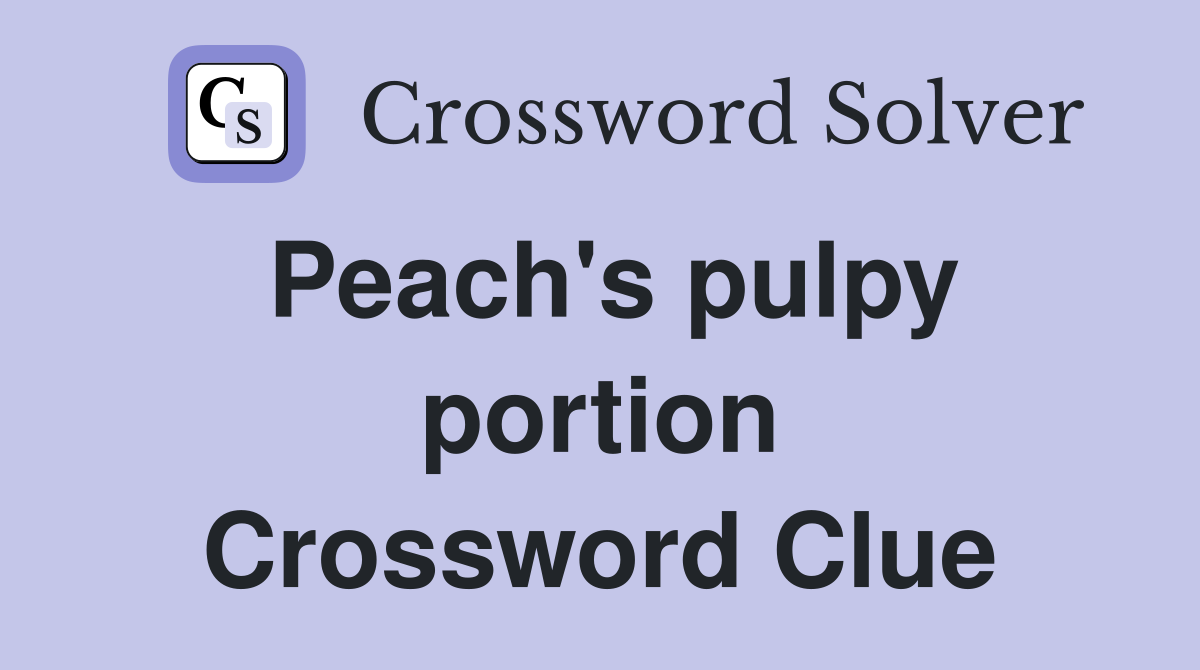Peach's pulpy portion Crossword Clue