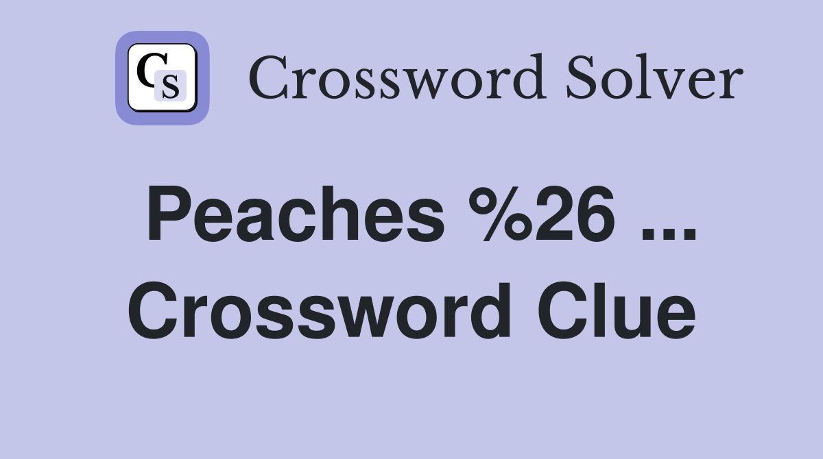 Peaches %26 ... Crossword Clue