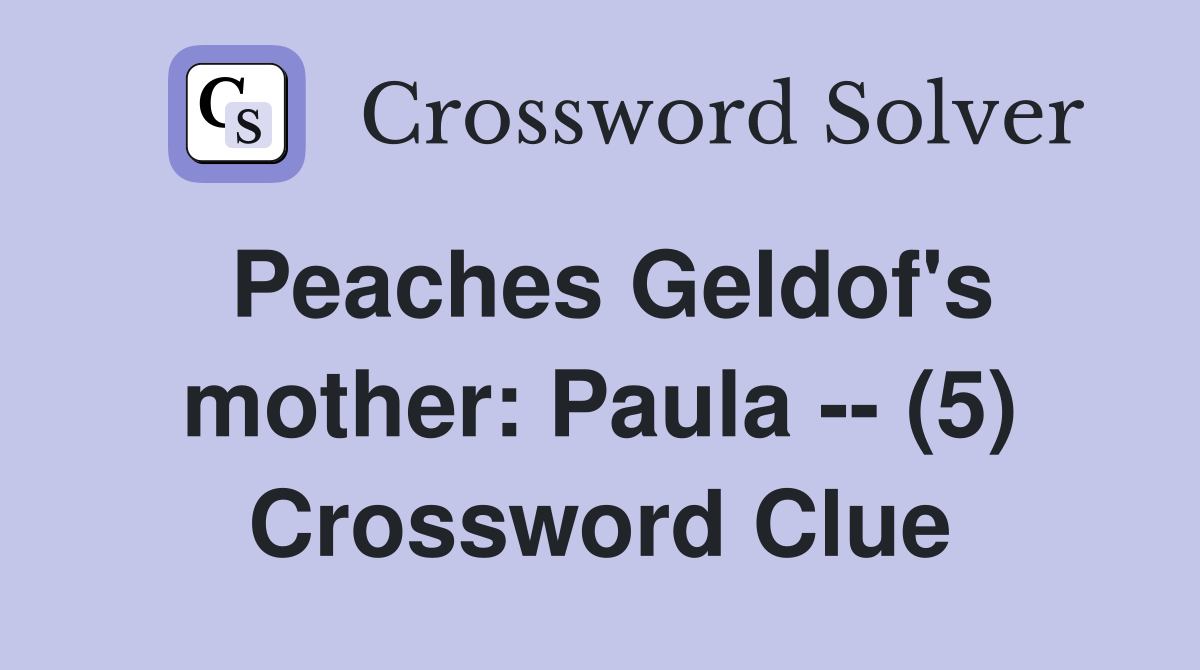 Peaches Geldof's mother: Paula -- (5) Crossword Clue