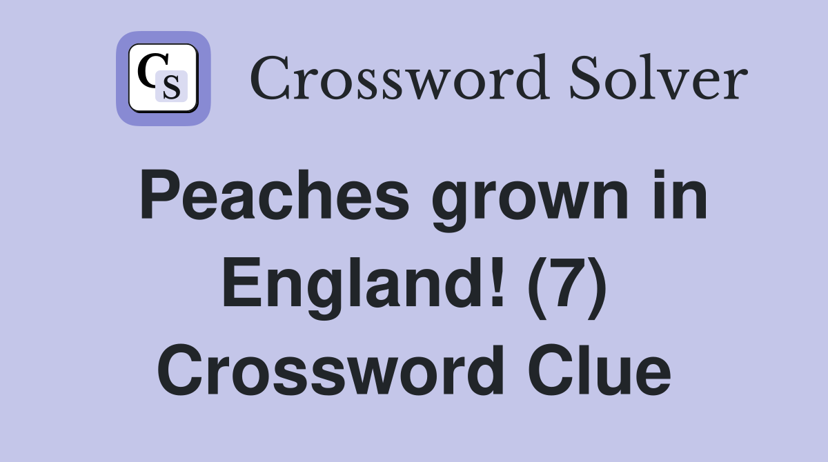 Peaches grown in England! (7) Crossword Clue