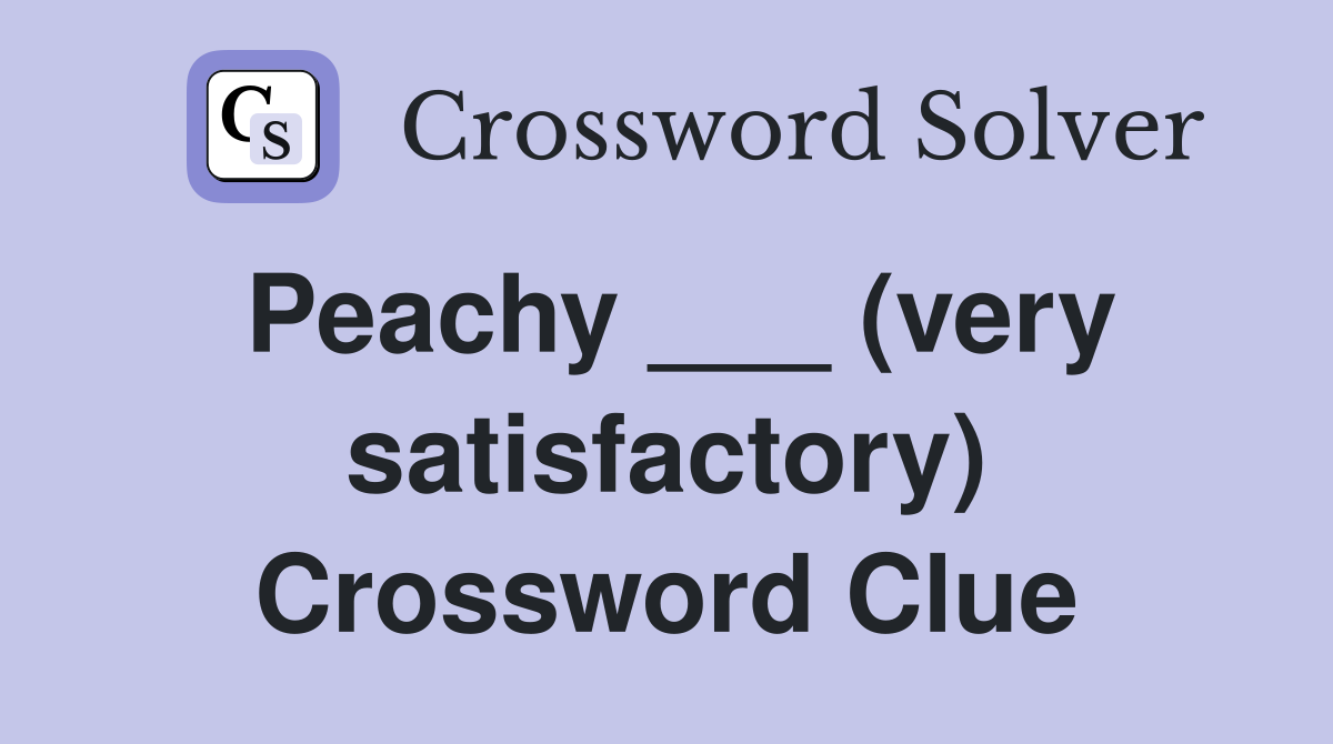 Peachy ___ (very satisfactory) Crossword Clue