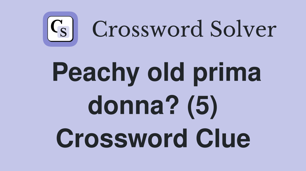 Peachy old prima donna? (5) Crossword Clue