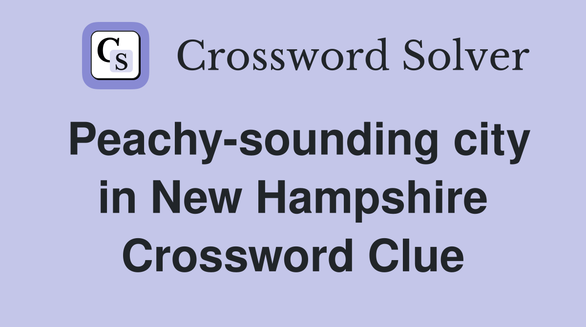 Peachy-sounding city in New Hampshire Crossword Clue