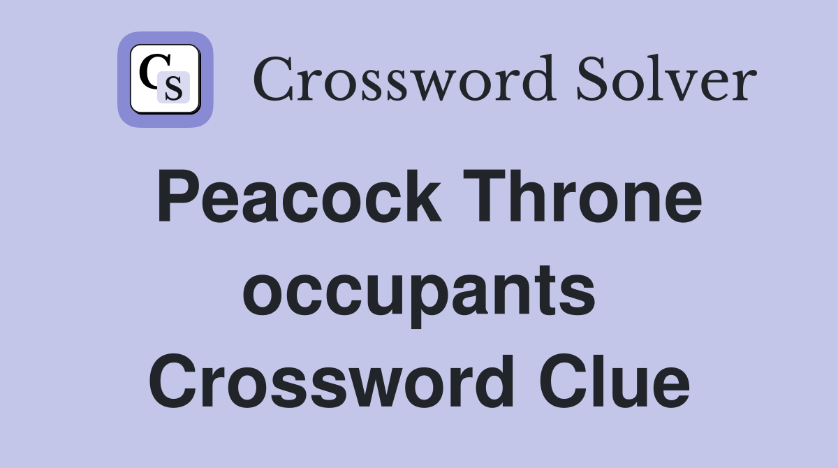 Peacock Throne occupants Crossword Clue
