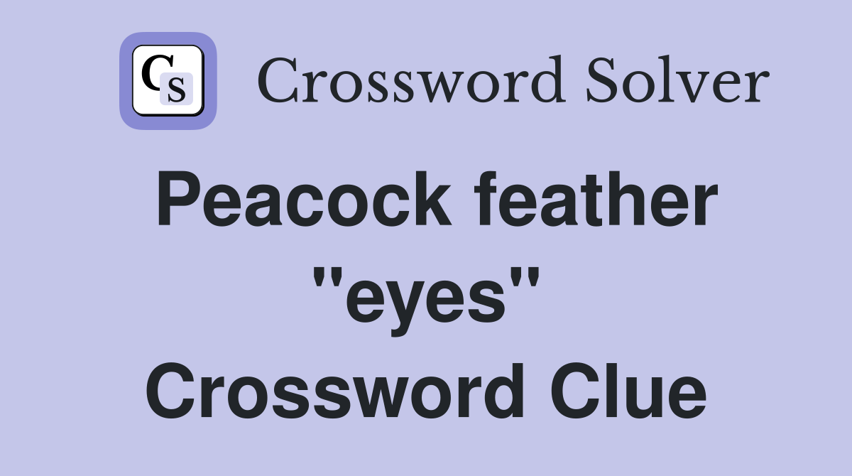 Peacock feather "eyes" Crossword Clue