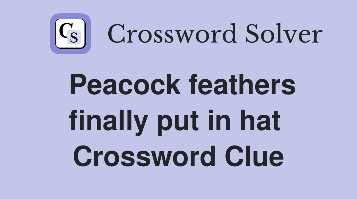 Peacock feathers finally put in hat  Crossword Clue