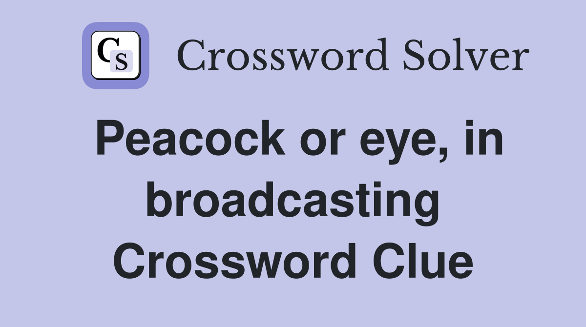 Peacock or eye, in broadcasting Crossword Clue