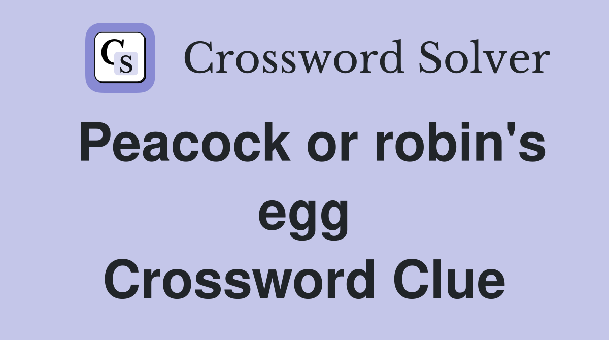 Peacock or robin's egg Crossword Clue