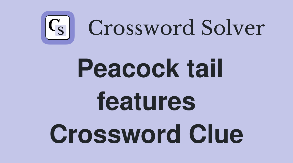 Peacock tail features Crossword Clue
