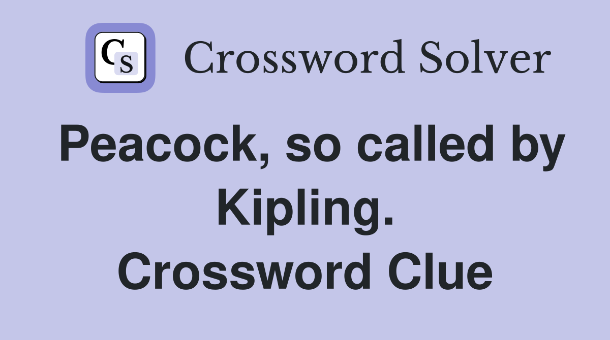 Peacock, so called by Kipling. Crossword Clue