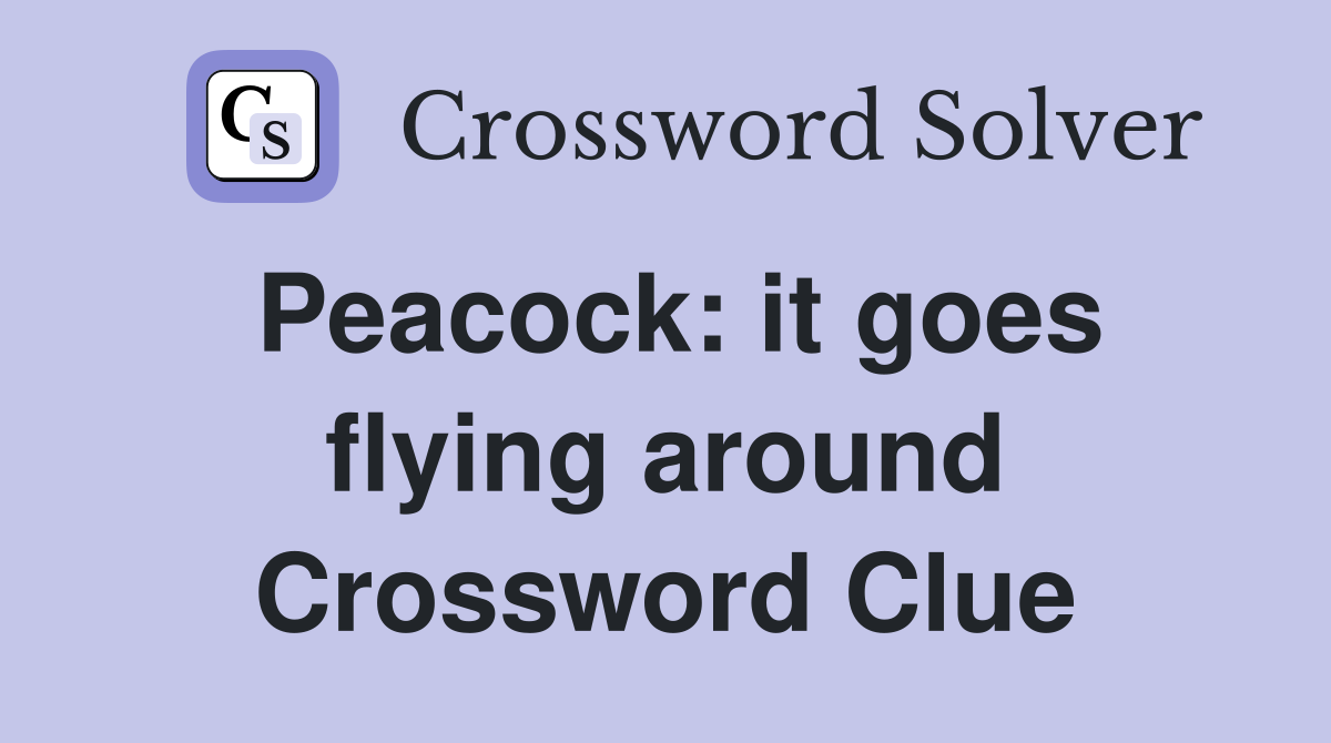 Peacock: it goes flying around Crossword Clue