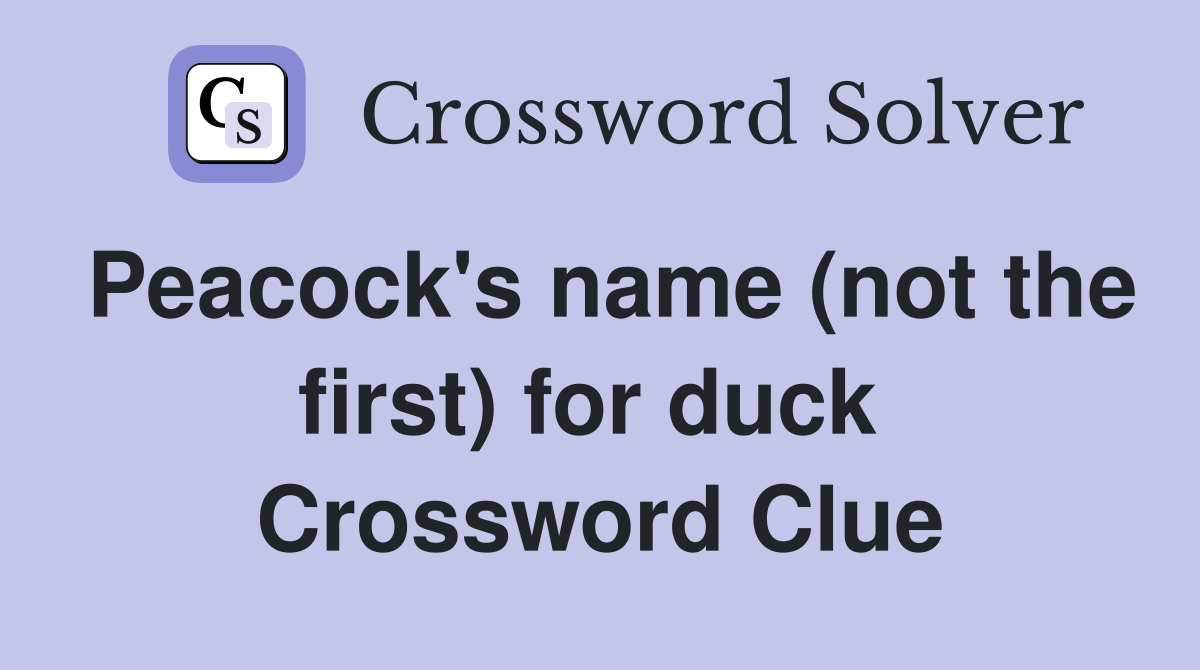 Peacock's name (not the first) for duck  Crossword Clue