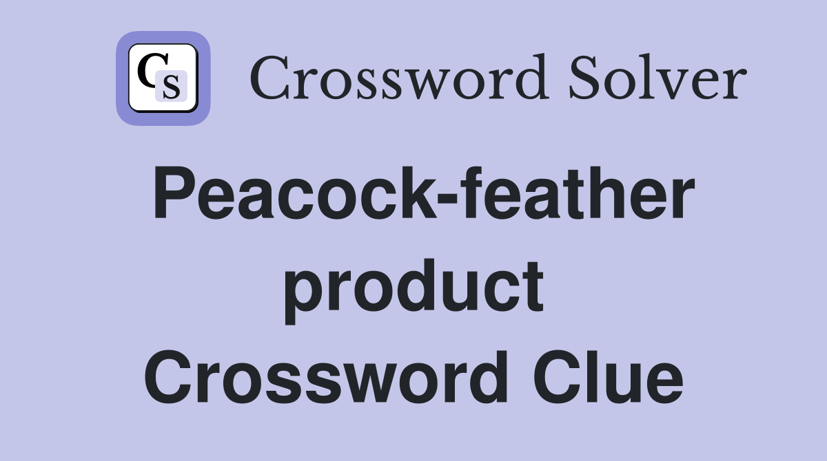 Peacock-feather product Crossword Clue