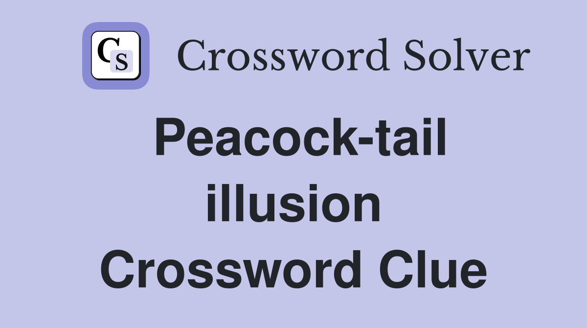 Peacock-tail illusion Crossword Clue