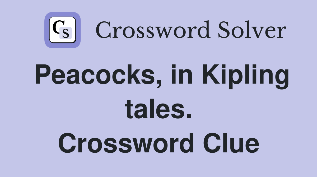 Peacocks, in Kipling tales. Crossword Clue