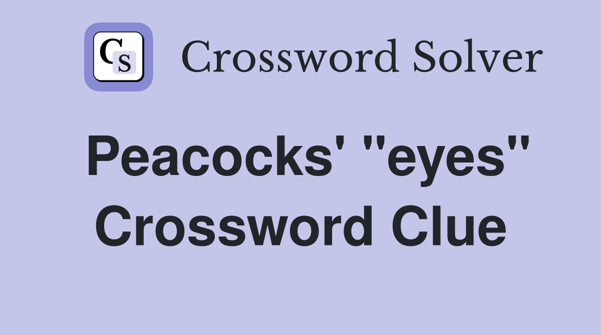 Peacocks' "eyes" Crossword Clue