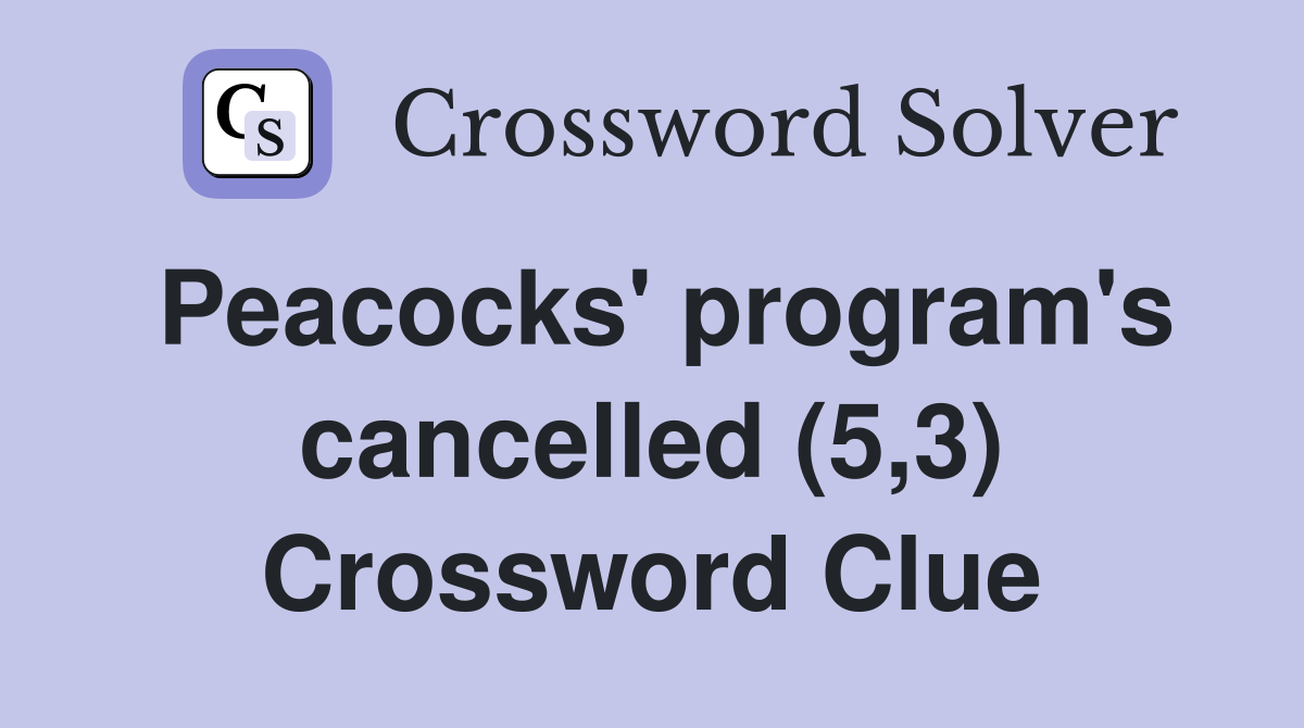 Peacocks' program's cancelled (5,3) Crossword Clue