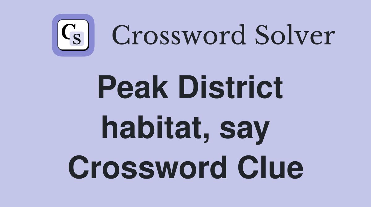 Peak District habitat, say Crossword Clue