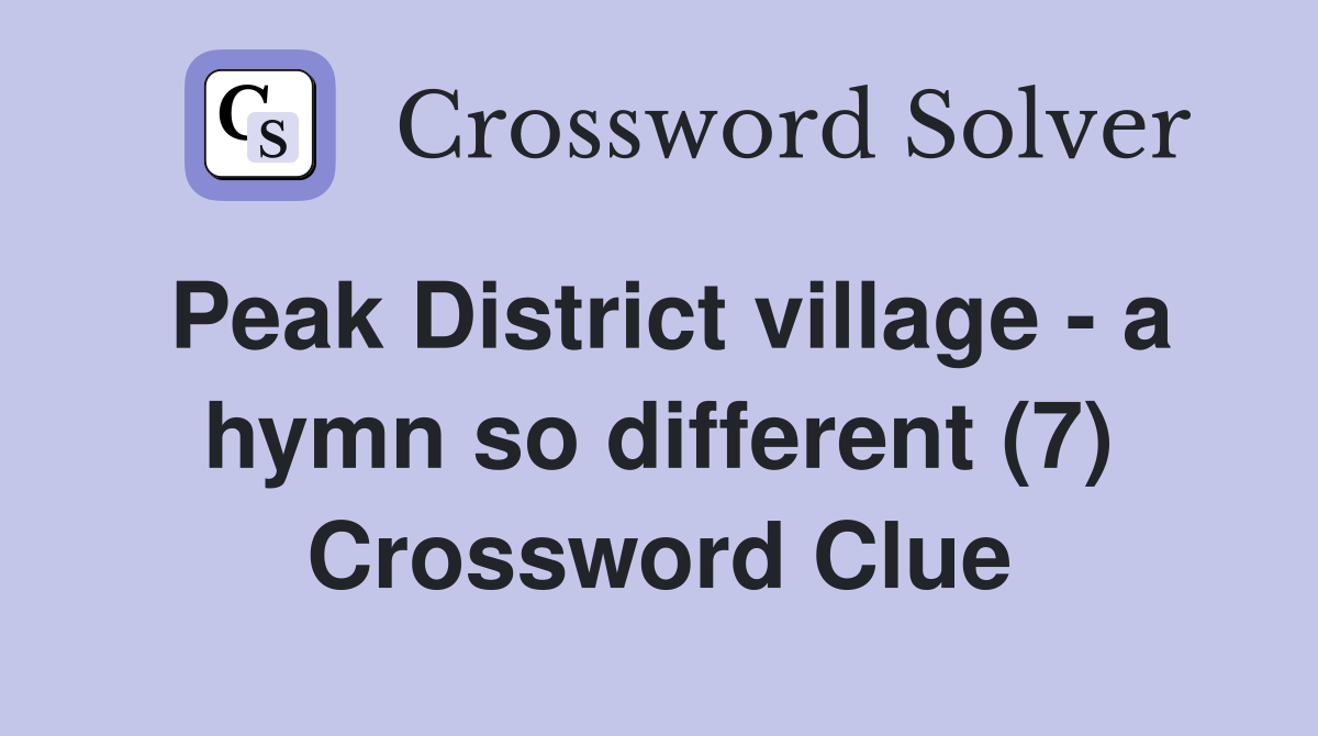 Peak District village - a hymn so different (7) Crossword Clue