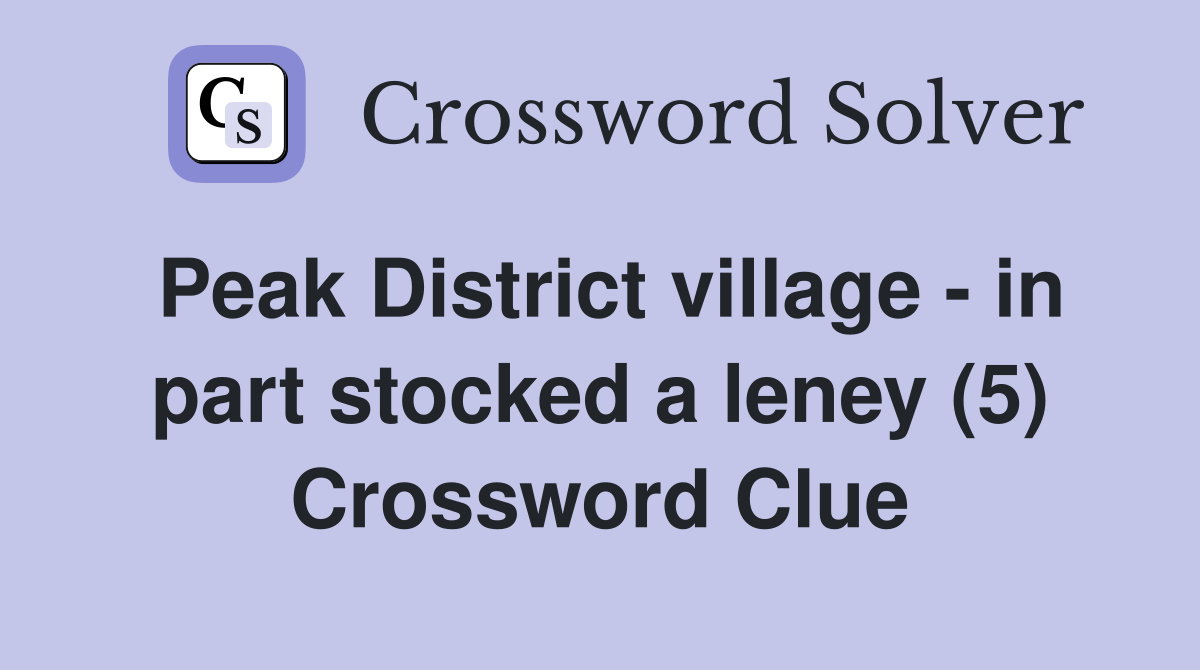 Peak District village - in part stocked a leney (5) Crossword Clue