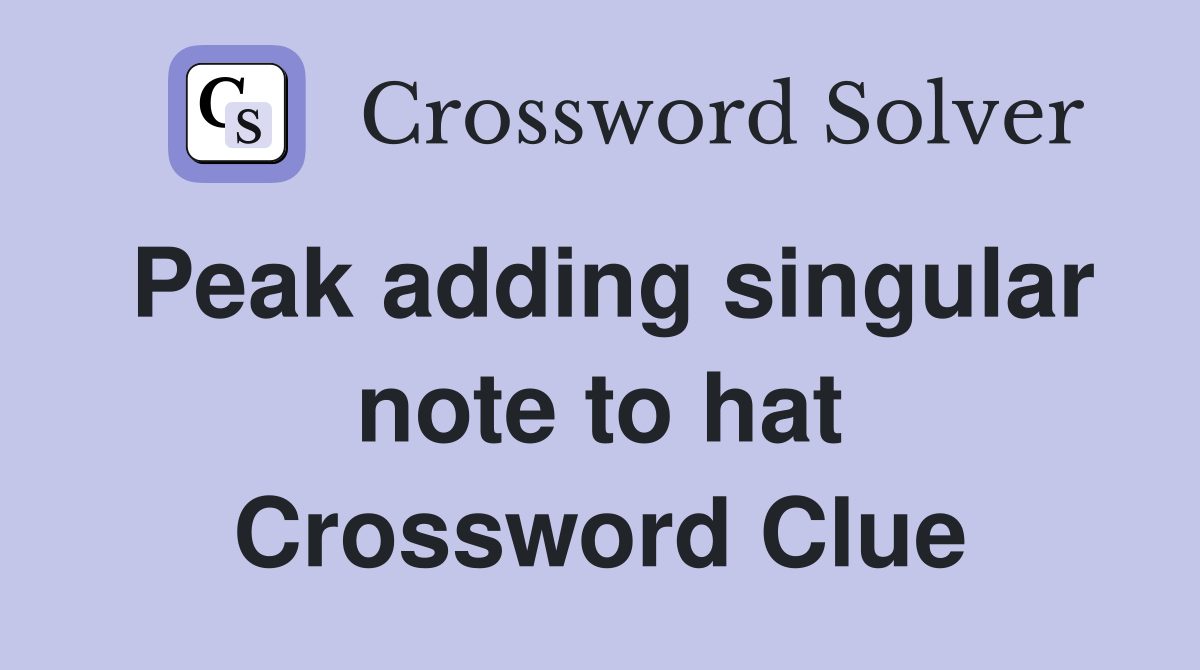 Peak adding singular note to hat Crossword Clue