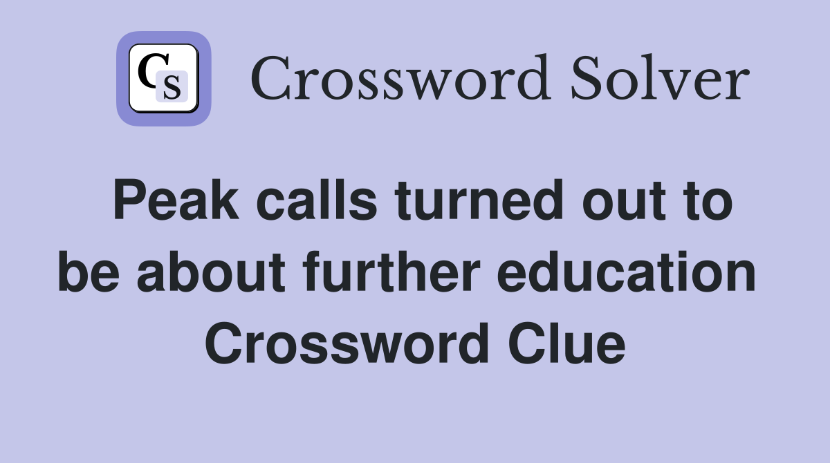 Peak calls turned out to be about further education  Crossword Clue