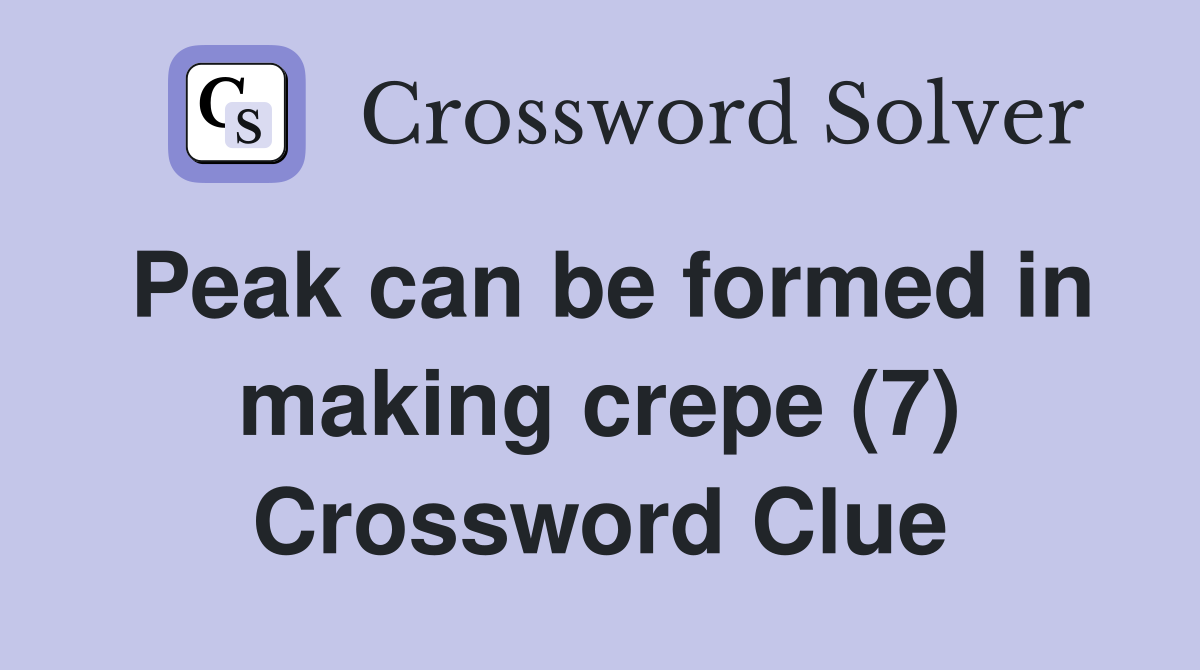 Peak can be formed in making crepe (7) Crossword Clue