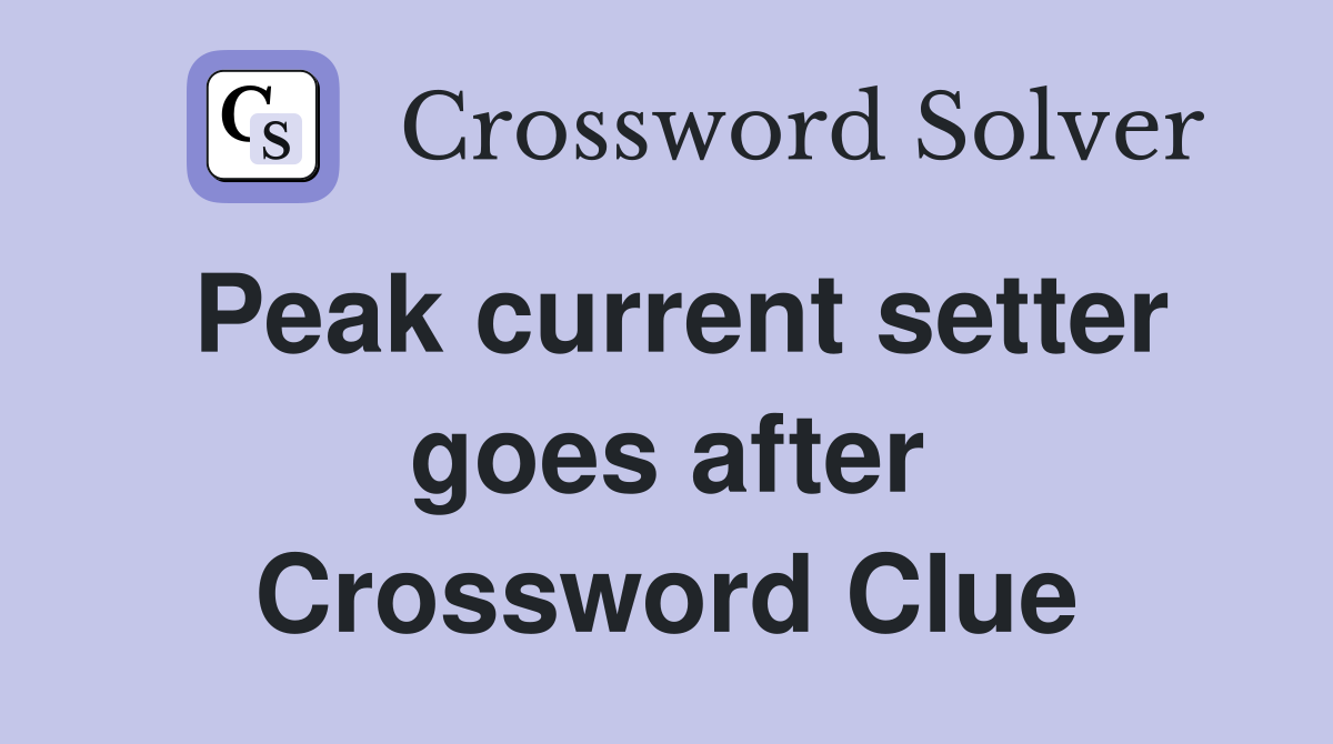 Peak current setter goes after Crossword Clue